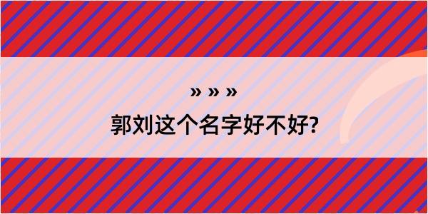 郭刘这个名字好不好?