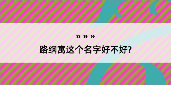 路纲寓这个名字好不好?