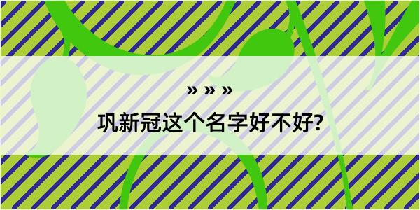 巩新冠这个名字好不好?