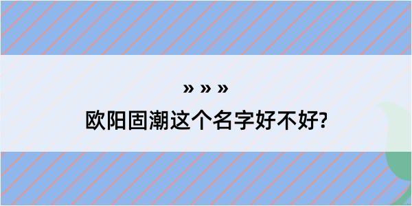 欧阳固潮这个名字好不好?