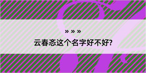 云春忞这个名字好不好?