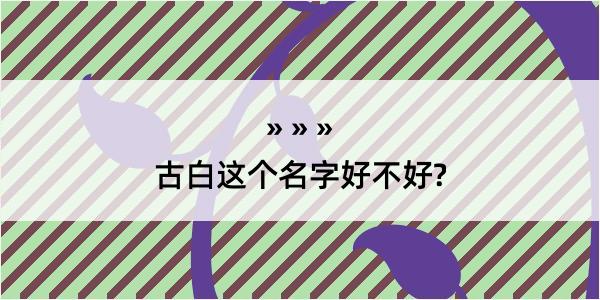 古白这个名字好不好?