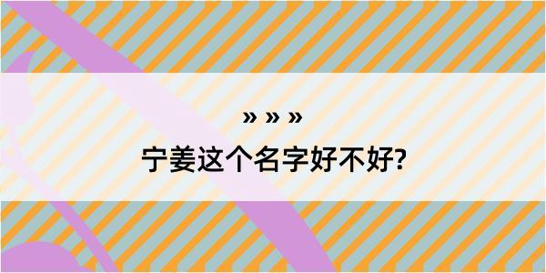 宁姜这个名字好不好?