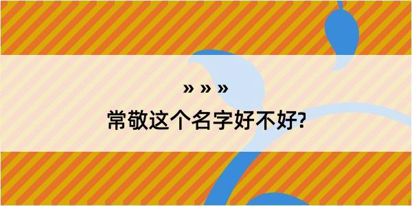 常敬这个名字好不好?