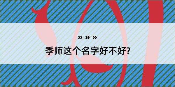 季师这个名字好不好?