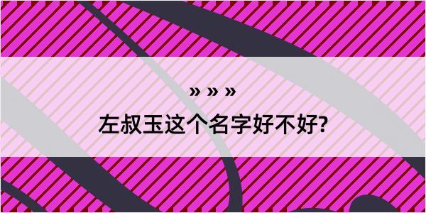 左叔玉这个名字好不好?