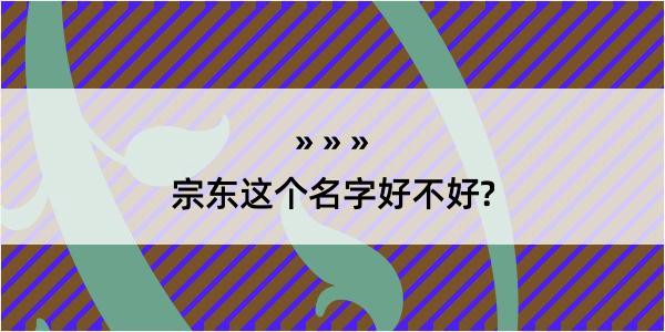 宗东这个名字好不好?