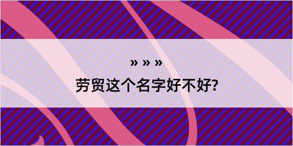 劳贸这个名字好不好?