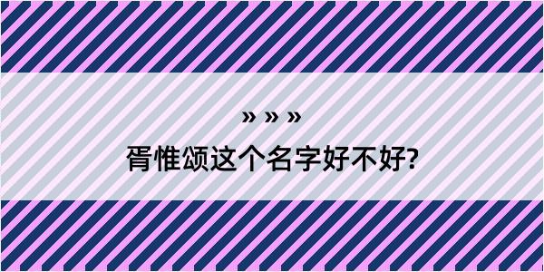 胥惟颂这个名字好不好?