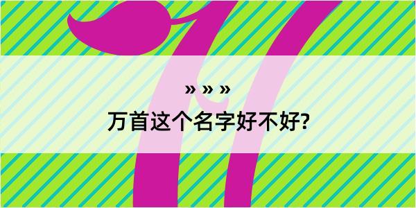 万首这个名字好不好?