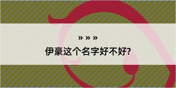 伊豪这个名字好不好?