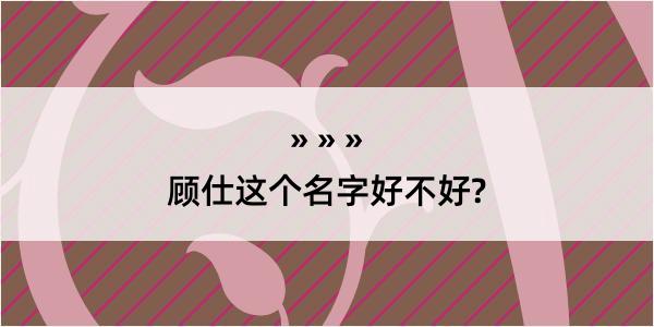 顾仕这个名字好不好?