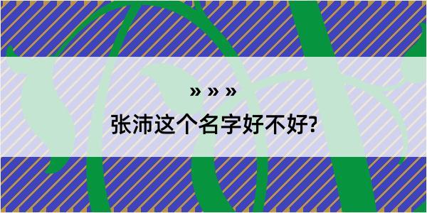 张沛这个名字好不好?