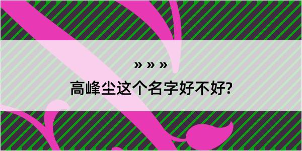 高峰尘这个名字好不好?