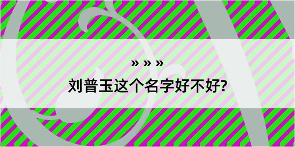 刘普玉这个名字好不好?