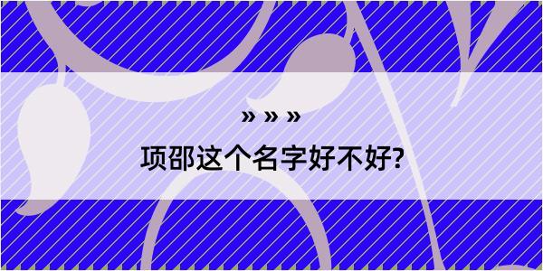 项邵这个名字好不好?