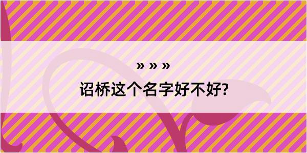 诏桥这个名字好不好?