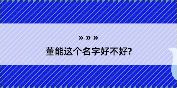 董能这个名字好不好?