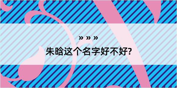 朱晗这个名字好不好?