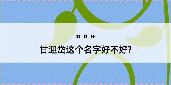 甘迎岱这个名字好不好?