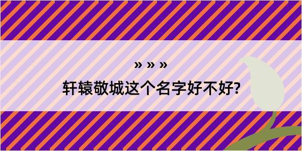 轩辕敬城这个名字好不好?