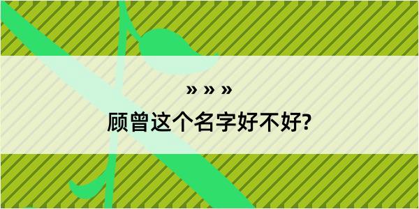 顾曾这个名字好不好?