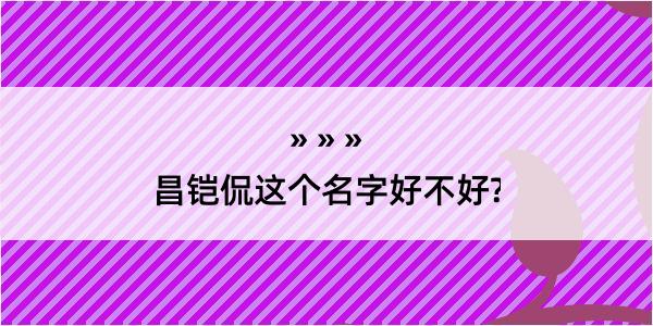 昌铠侃这个名字好不好?