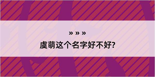 虞萌这个名字好不好?