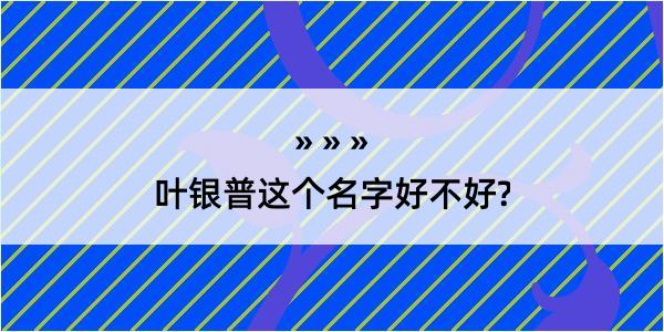 叶银普这个名字好不好?