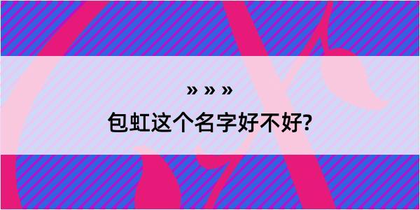 包虹这个名字好不好?