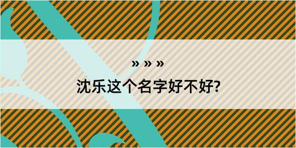 沈乐这个名字好不好?