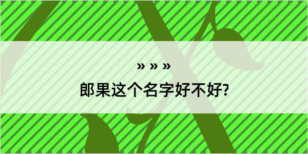 郎果这个名字好不好?