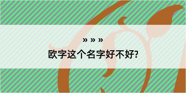 欧字这个名字好不好?