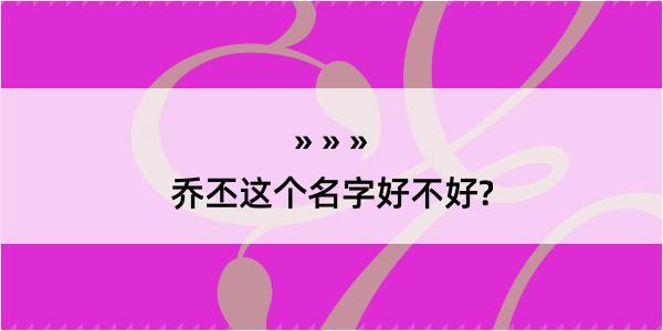 乔丕这个名字好不好?