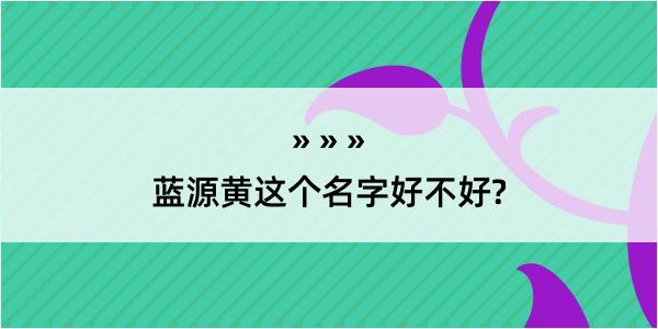 蓝源黄这个名字好不好?