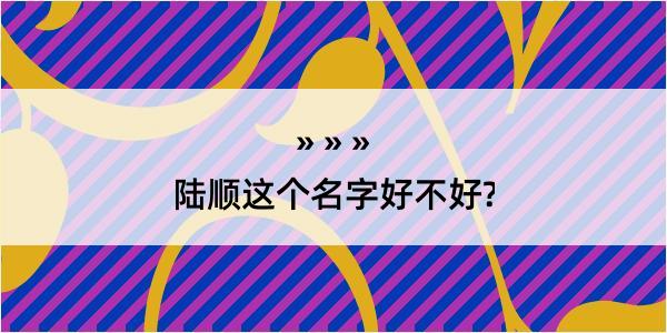 陆顺这个名字好不好?