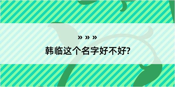 韩临这个名字好不好?