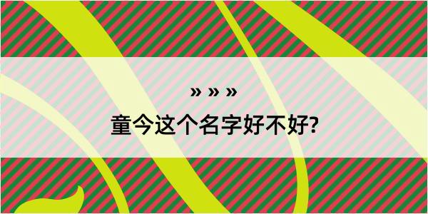 童今这个名字好不好?