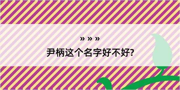 尹柄这个名字好不好?