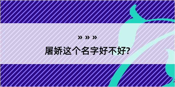 屠娇这个名字好不好?