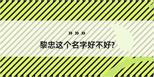 黎忠这个名字好不好?