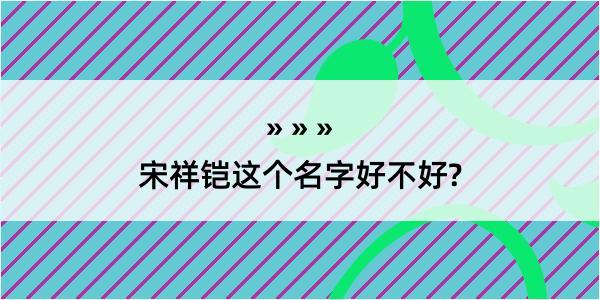 宋祥铠这个名字好不好?