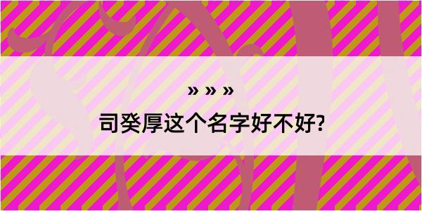 司癸厚这个名字好不好?