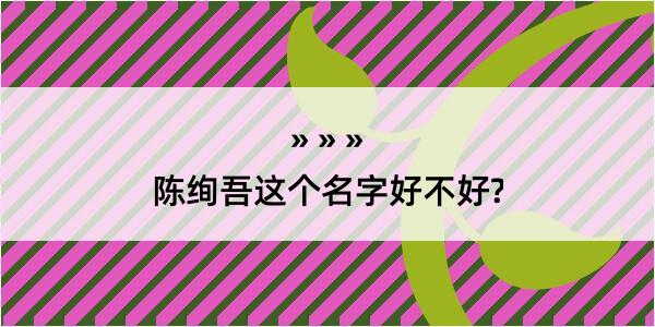 陈绚吾这个名字好不好?