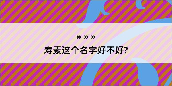 寿素这个名字好不好?