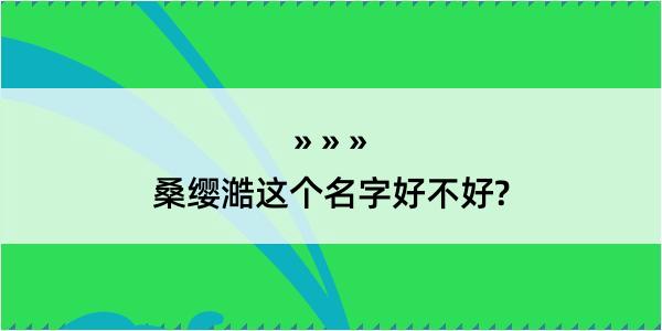 桑缨澔这个名字好不好?