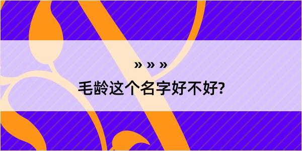 毛龄这个名字好不好?