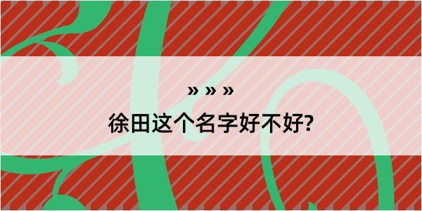 徐田这个名字好不好?