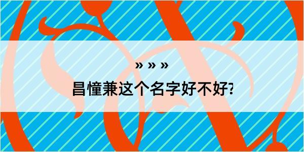 昌憧兼这个名字好不好?