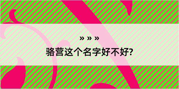 骆营这个名字好不好?